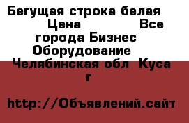 Бегущая строка белая 32*224 › Цена ­ 13 000 - Все города Бизнес » Оборудование   . Челябинская обл.,Куса г.